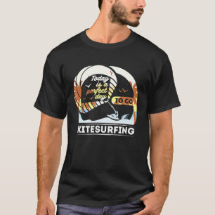 Today Is A Perfect Day To Go Kite Surfing Extreme  T-Shirt