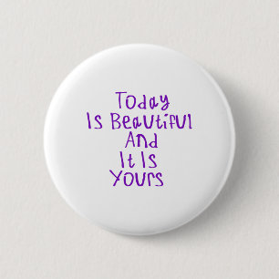 Today Is Beautiful And It Is Yours Sticker1 Button