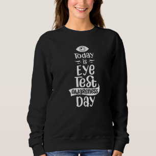 Today Is Eye Test Awareness Day Optician Check Eye Sweatshirt