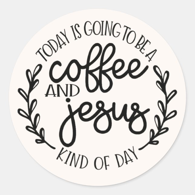 Today is Going to Be a Coffee and Jesus  Classic Round Sticker (Front)