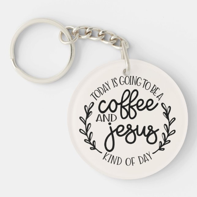 Today is Going to Be a Coffee and Jesus Keychain (Front)