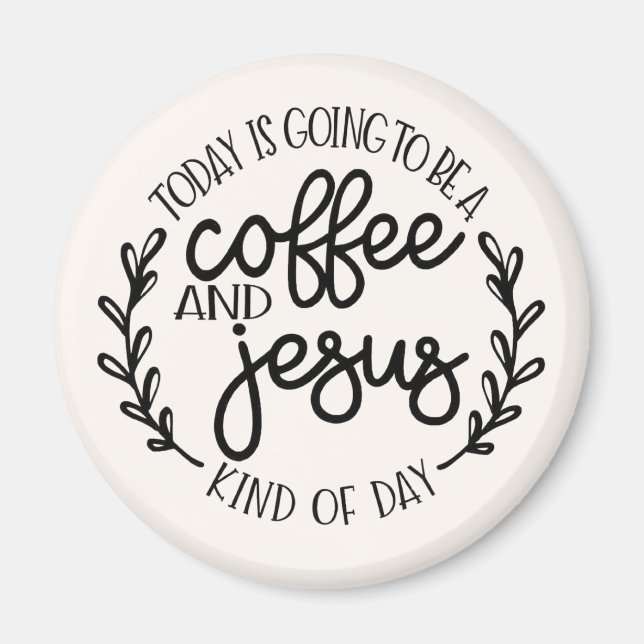 Today is Going to Be a Coffee and Jesus Magnet (Front)
