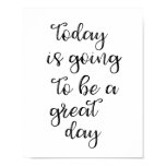 Today Is Going To Be A Great Day Poster Today Is Going To Be A Great Day Poster