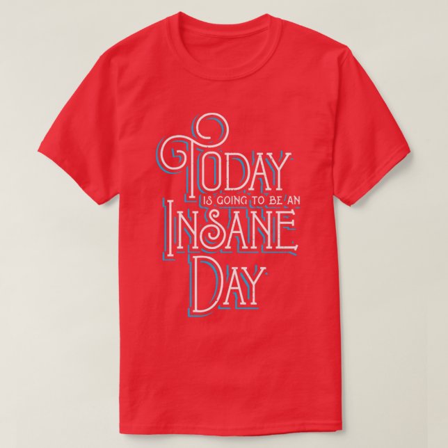 Today is going to be an Insane Day T-Shirt (Design Front)