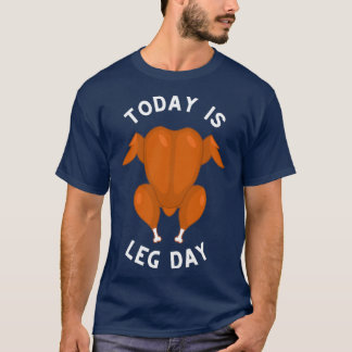 Today Is Leg Day For Thanksgiving Dinner Attire T-Shirt
