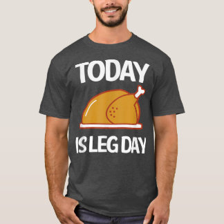 Today Is Leg Day Turkey Legs T-Shirt