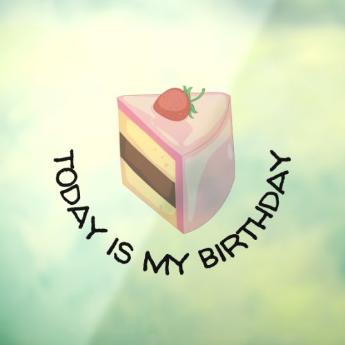 Today Is My Birthday Cake Slice   Window Cling