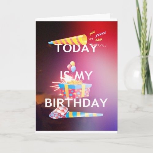 TODAY IS MY BIRTHDAY CARD