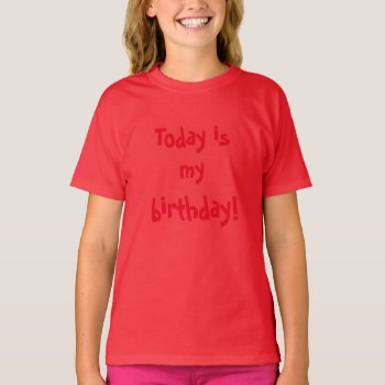 Today Is My Birthday Fun Birthday Girl T-shirt by HappyGabby at Zazzle