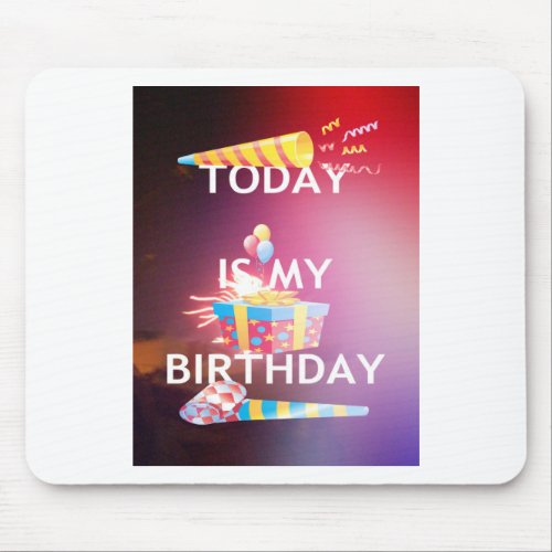 TODAY IS MY BIRTHDAY MOUSE PAD
