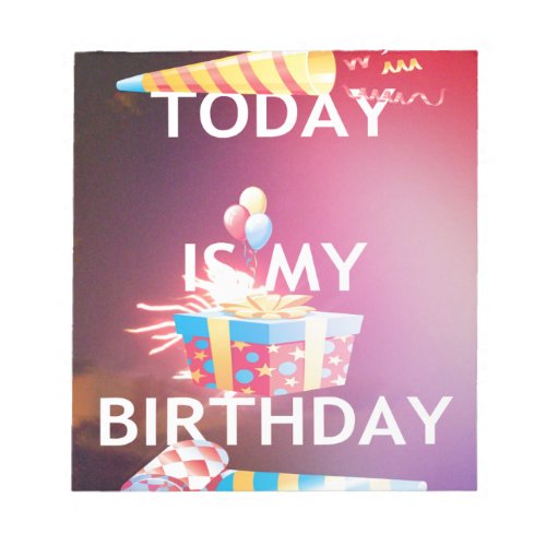 TODAY IS MY BIRTHDAY NOTEPAD