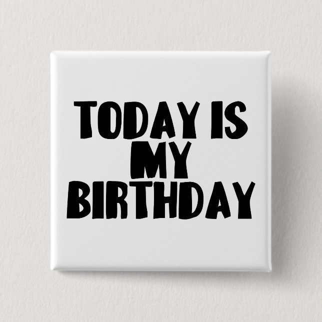 Today Is My Birthday Pinback Button (Front)