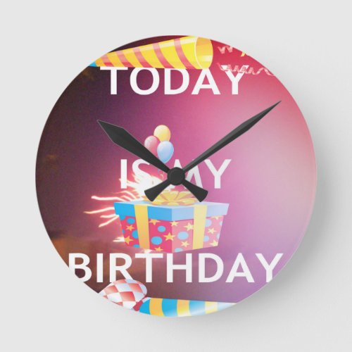 TODAY IS MY BIRTHDAY ROUND CLOCK