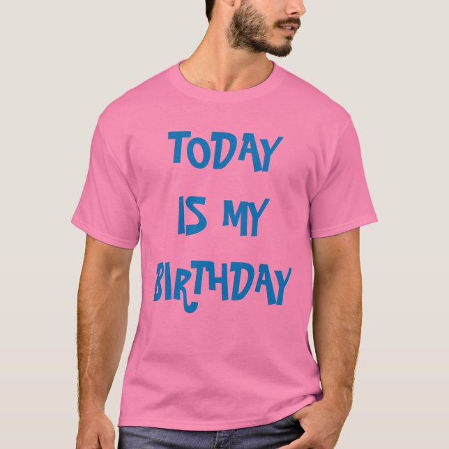 TODAY IS MY BIRTHDAY T-Shirt (Front)