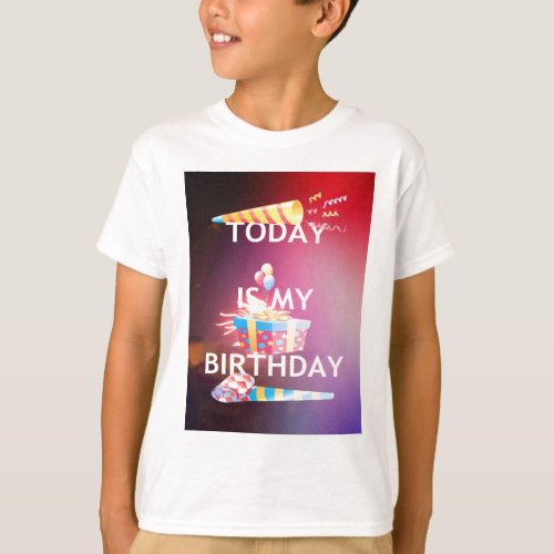 TODAY IS MY BIRTHDAY T_Shirt