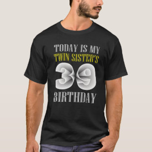 Today Is My Twin Sister's 39Th Birthday Party 39 Y T-Shirt