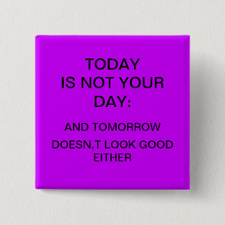 "Today is not your day" Pinback Button