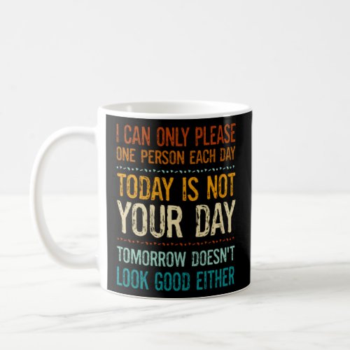 Today Is Not Your Day Tomorrow Either  Sarcastic H Coffee Mug