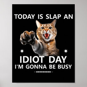 Today Is Slap An Idiot Day Im Gonna Be Busy Cute J Poster
