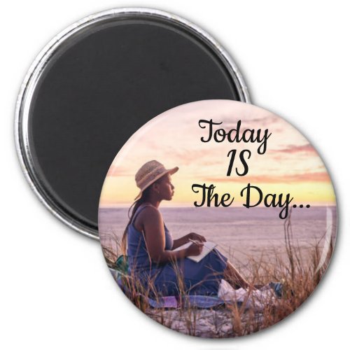 Today IS the day  Magnet