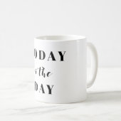 Today is the Day Mug (Front Right)