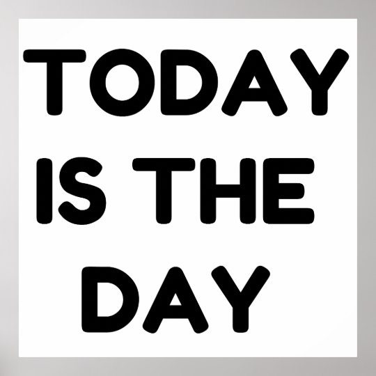 Today Is The Day Poster | Zazzle.com