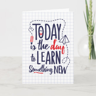 Today Is The Day To Learn Something New Card