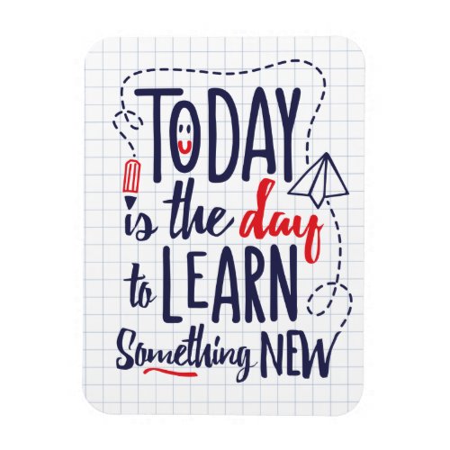 Today Is The Day To Learn Something New Magnet