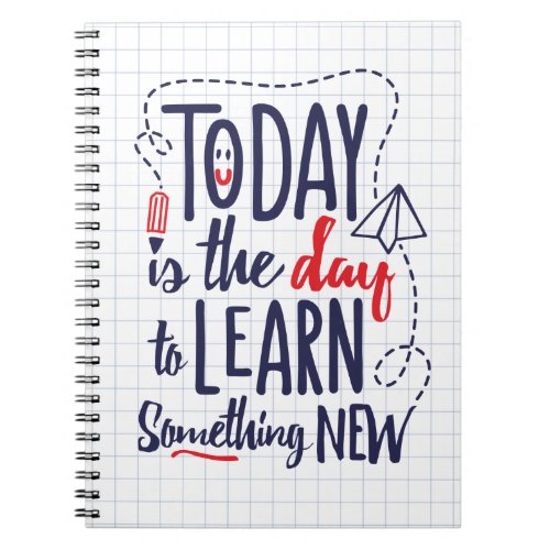 Today Is The Day To Learn Something New Notebook