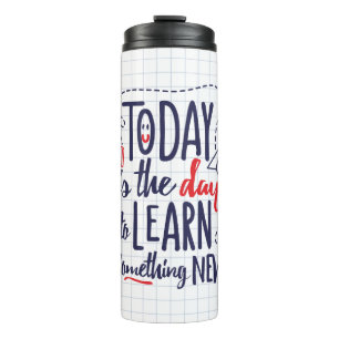 Today Is The Day To Learn Something New Thermal Tumbler