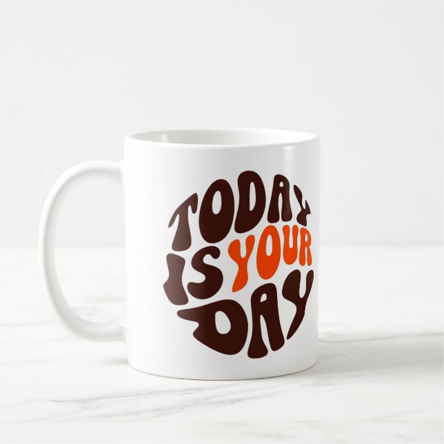 "Today Is Your Day" Motivational Coffee Mug (Left)