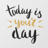 Today Is Your Day   Wall Decal (Front)