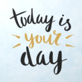 Today Is Your Day   Wall Decal (Insitu 1)