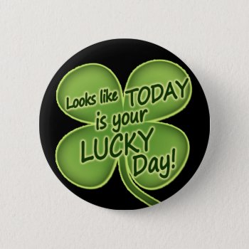 Today Is Your Lucky Day Pinback Button by Shamrockz at Zazzle