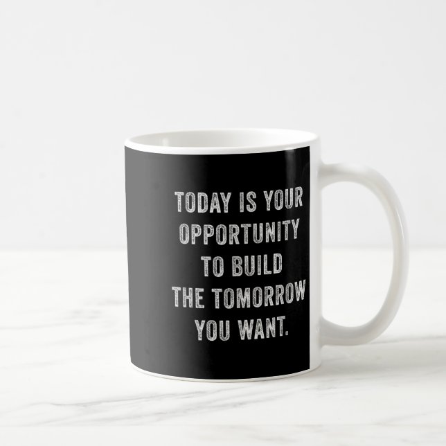 Today Is Your Oprtunity To Build The Tomorrow You  Coffee Mug (Right)