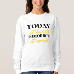Today It Hurts Tomorrow It Works 2 Sweatshirt