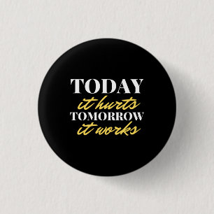 Today It Hurts Tomorrow It Works Button