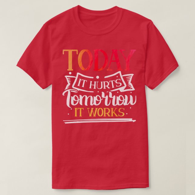 Today It Hurts Tomorrow It Works - Motivation T-Shirt (Design Front)