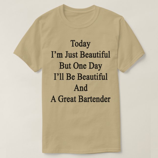 Today Ix27m Just Beautiful But One Day Ix27ll Be B T-Shirt (Design Front)