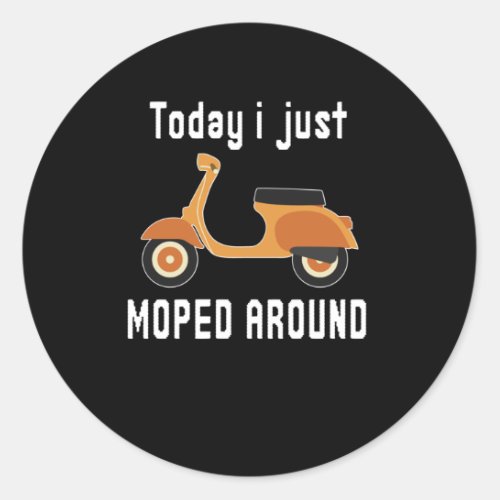 Today Just Moped Around Scooter Pun Classic Round Sticker