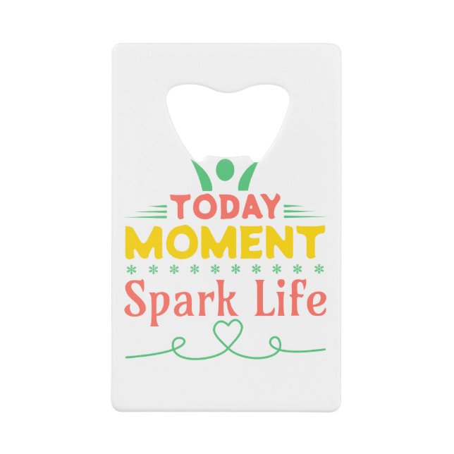 Today Moment, Spark Life Credit Card Bottle Opener (Front)
