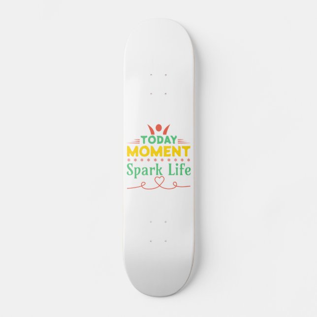 Today Moment, Spark Life Skateboard (Front)
