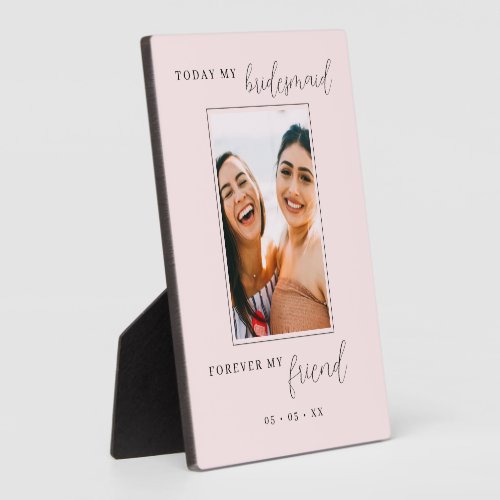 Today My Bridesmaid Forever My Friend Blush Photo  Plaque
