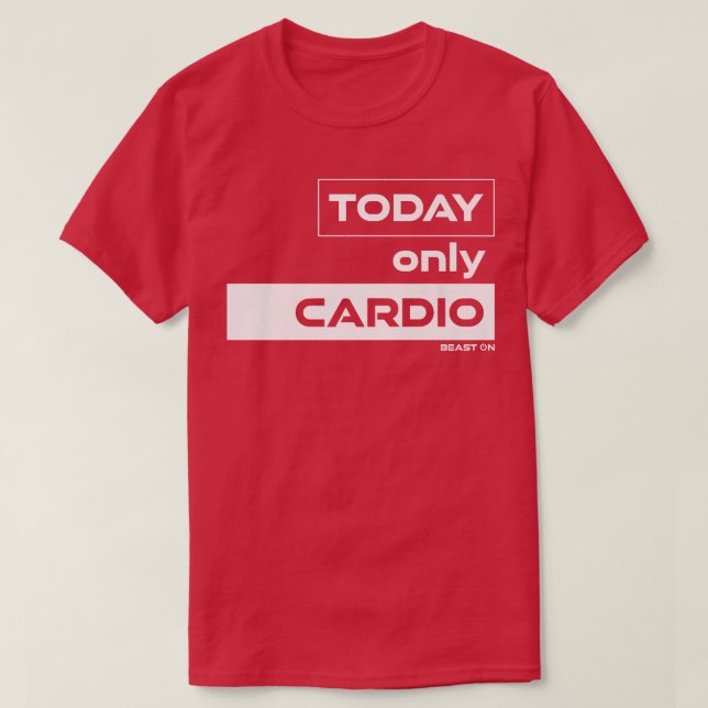Today Only Cardio Training Gym Motivation Fitness  T-Shirt (Design Front)