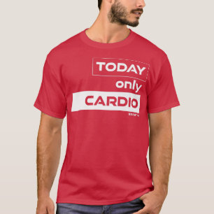 Today Only Cardio Training Gym Motivation Fitness T-Shirt