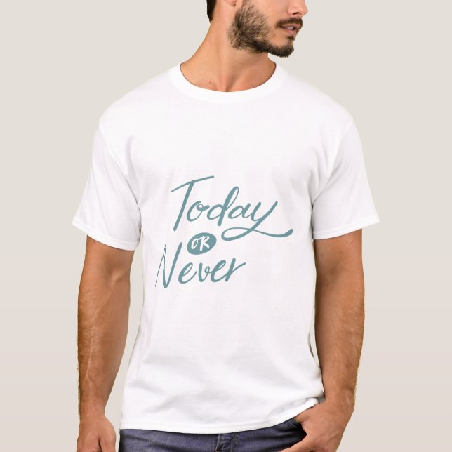 Today or never positive phrase transparent Quote T-Shirt (Front)