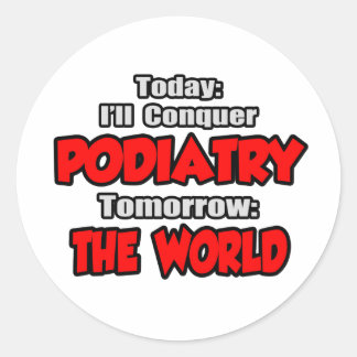 Today Podiatry...Tomorrow, The World Classic Round Sticker