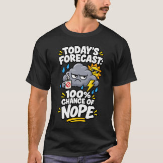 Today’s Forecast 100% Chance of Nope T-Shirt