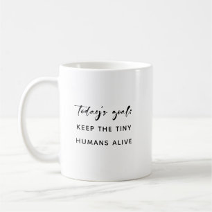 Today’s Goal Keep the Tiny Humans Alive Parent Coffee Mug