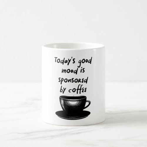 Todays good mood is sponsored by coffee coffee mug